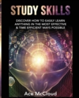 Study Skills : Discover How to Easily Learn Anything in the Most Effective & Time Efficient Ways Possible - Book