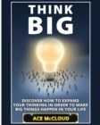 Think Big : Discover How to Expand Your Thinking in Order to Make Big Things Happen in Your Life - Book