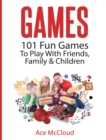 Games : 101 Fun Games to Play with Friends, Family & Children - Book