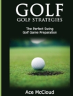 Golf : Golf Strategies: The Perfect Swing: Golf Game Preparation - Book