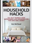 Household Hacks : 150+ Do It Yourself Home Improvement & DIY Household Tips That Save Time & Money - Book