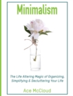 Minimalism : The Life Altering Magic of Organizing, Simplifying & Decluttering Your Life - Book