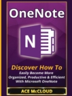 Onenote : Discover How to Easily Become More Organized, Productive & Efficient with Microsoft Onenote - Book