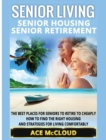 Senior Living : Senior Housing: Senior Retirement: The Best Places for Seniors to Retire to Cheaply, How to Find the Right Housing and Strategies for Living Comfortably - Book