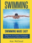 Swimming : Swimming Made Easy: Beginner and Expert Strategies for Becoming a Better Swimmer - Book