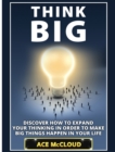 Think Big : Discover How to Expand Your Thinking in Order to Make Big Things Happen in Your Life - Book