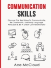 Communication Skills : Discover the Best Ways to Communicate, Be Charismatic, Use Body Language, Persuade & Be a Great Conversationalist - Book