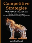 Competitive Strategy : Winning Strategies: The Top 100 Best Strategies for Peak Performance During Competitions - Book