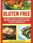 Gluten Free : Your Complete Guide to the Healthiest Gluten Free Foods Along with Delicious & Energizing Gluten Free Cooking Recipes - Book