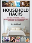 Household Hacks : 150+ Do It Yourself Home Improvement & DIY Household Tips That Save Time & Money - Book