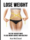 Lose Weight : The Top 100 Best Ways to Lose Weight Quickly and Healthily - Book