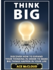Think Big : Discover How to Expand Your Thinking in Order to Make Big Things Happen in Your Life - Book