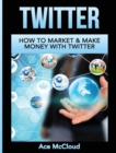 Twitter : How to Market & Make Money with Twitter - Book