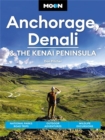 Moon Anchorage, Denali & the Kenai Peninsula (Fourth Edition) : National Parks Road Trips, Outdoor Adventures, Wildlife Excursions - Book
