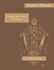 Living Like Christ, In Christ : Teacher's Manual: Our Holy Faith Series - Book