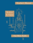To Live is Christ : Teacher's Manual: Our Holy Faith Series - Book