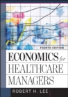 Economics for Healthcare Managers, Fourth Edition - Book