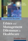 The Tracks We Leave: Ethics and Management Dilemmas in Healthcare, Third Edition - eBook