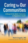 Caring for Our Communities : A Blueprint for Better Outcomes in Population Health - Book