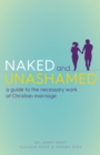 Naked and Unashamed : A Guide to the Necessary Work of Christian Marriage - Book