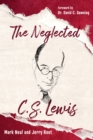 The Neglected C.S. Lewis : Exploring the Riches of His Most Overlooked Books - Book