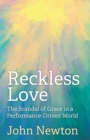 Reckless Love : The Scandal of Grace in a Performance-Driven World - Book