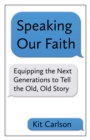 Speaking Our Faith : Equipping the Next Generations to Tell the Old, Old Story - Book