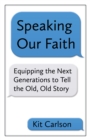 Speaking Our Faith : Equipping the Next Generations to Tell the Old, Old Story - eBook