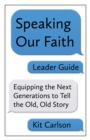 Speaking Our Faith Leader Guide : Equipping the Next Generations to Tell the Old, Old Story - Book