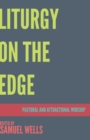 Liturgy on the Edge : Pastoral and Attractional Worship - Book