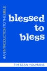 Blessed to Bless : An Introduction to the Bible - Book