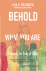 Behold What You Are : Becoming the Body of Christ - eBook
