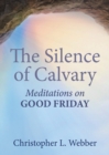 The Silence of Calvary : Meditations on Good Friday - Book