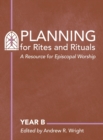 Planning Rites and Rituals : A Resource for Episcopal Worship: Year B - Book