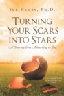 Turning Your Scars Into Stars : A Journey from Mourning to Joy - Book