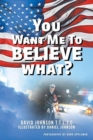 You Want Me to Believe What? - Book