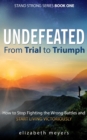 UNDEFEATED : From Trial to Triumph--How to Stop Fighting the Wrong Battles and Start Living Victoriously - eBook