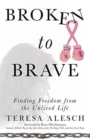 Broken to Brave : Finding Freedom from the Unlived Life - Book