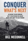 Conquer What's Next : Scheme Your Dream, Get Your Rear in Gear, Gain the Grit to Go There - Book