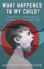 What Happened to My Child? : A Mother's Courageous Journey to Save Her Son - Book