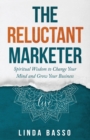 The Reluctant Marketer (Book 1 : Live): Spiritual Tools to Change Your Mind and Grow Your Business - Book