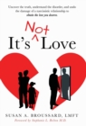 It's Not Love : Uncover the Truth, Understand the Disorder and Undo the Damage of a Narcissistic Relationship to Obtain the Love You Deserve - Book