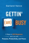 Gettin' (Un)Busy : 5 Steps to Kill Busyness and Live with Purpose, Productivity, and Peace - Book