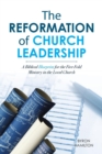 The Reformation of Church Leadership : A Biblical Blueprint for the Five-Fold Ministry in the Local Church - Book