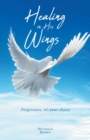 Healing in His Wings : Forgiveness, It's Your Choice - Book