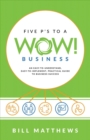 Five P's to a Wow Business: An Easy-To-Understand, : Easy-To-Implement, Practical Guide to Business Success - Book