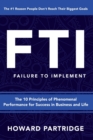F.T.I. Failure to Implement : The 10 Principles of Phenomenal Performance - Book