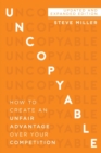 Uncopyable : How to Create an Unfair Advantage Over Your Competition (New Edition, Updated & Revised) - Book