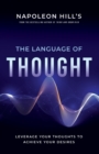 Napoleon Hill's the Language of Thought : Leverage Your Thoughts to Achieve Your Desires - Book