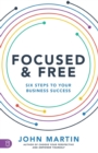 Focused and Free : Six Steps to Your Business Success - Book